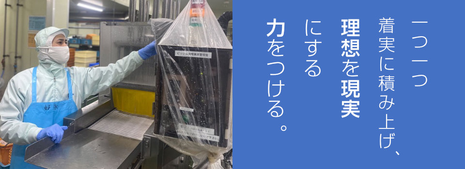 一つ一つ着実に積み上げ、理想を現実にする力をつける。